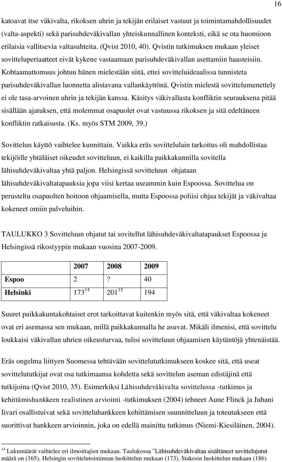 Kohtaamattomuus johtuu hänen mielestään siitä, ettei sovitteluideaalissa tunnisteta parisuhdeväkivallan luonnetta alistavana vallankäyttönä.