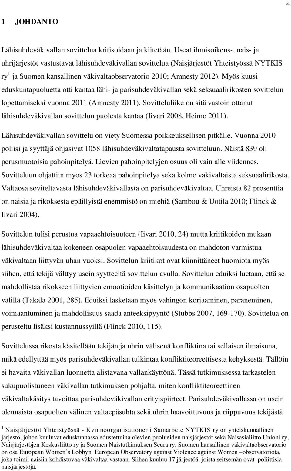 Myös kuusi eduskuntapuoluetta otti kantaa lähi- ja parisuhdeväkivallan sekä seksuaalirikosten sovittelun lopettamiseksi vuonna 2011 (Amnesty 2011).