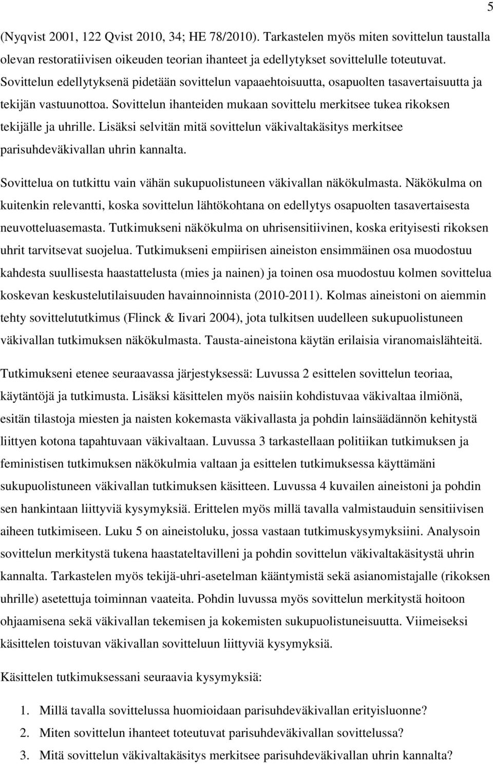 Sovittelun ihanteiden mukaan sovittelu merkitsee tukea rikoksen tekijälle ja uhrille. Lisäksi selvitän mitä sovittelun väkivaltakäsitys merkitsee parisuhdeväkivallan uhrin kannalta.