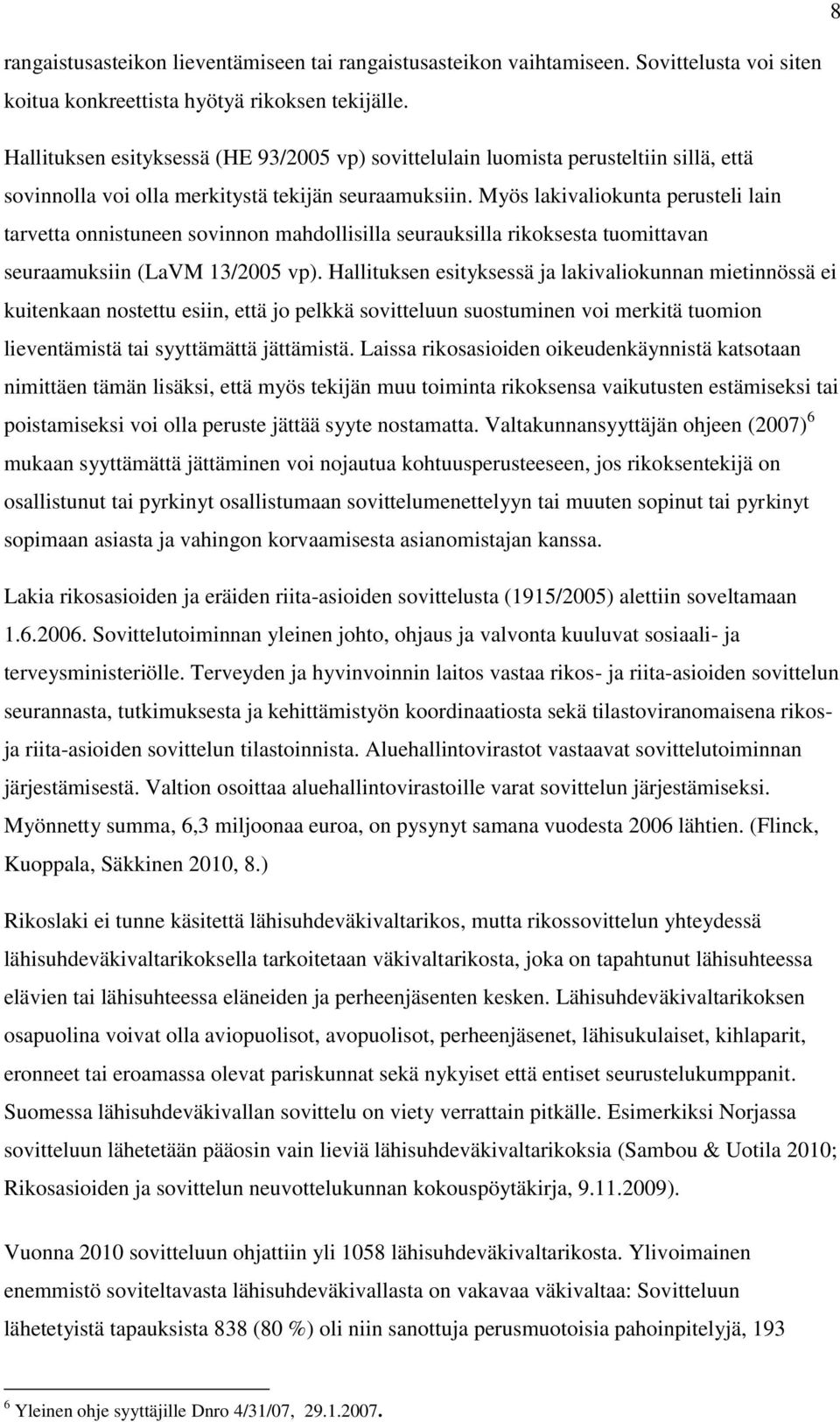 Myös lakivaliokunta perusteli lain tarvetta onnistuneen sovinnon mahdollisilla seurauksilla rikoksesta tuomittavan seuraamuksiin (LaVM 13/2005 vp).