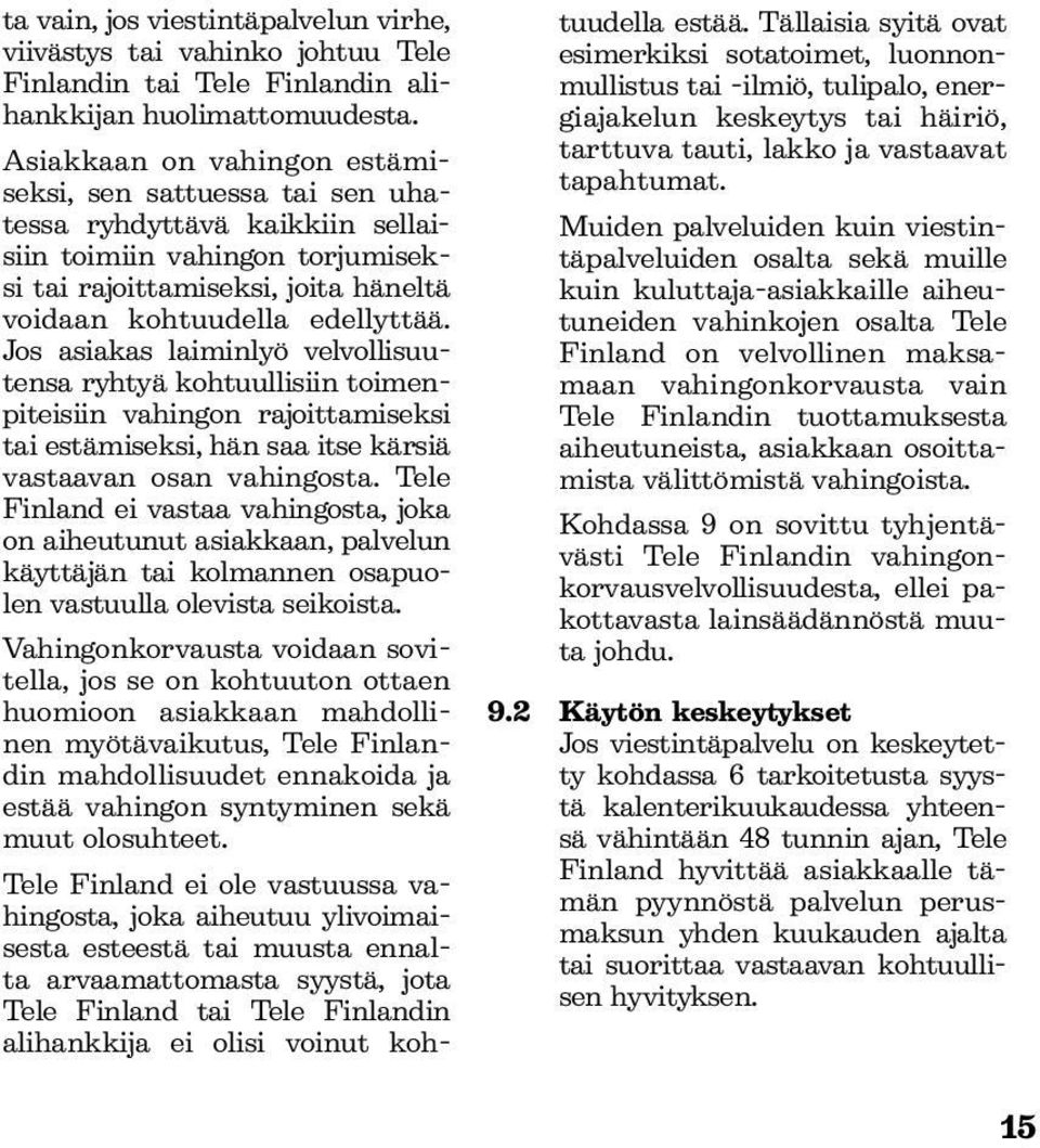 Jos asiakas laiminlyö velvollisuutensa ryhtyä kohtuullisiin toimenpiteisiin vahingon rajoittamiseksi tai estämiseksi, hän saa itse kärsiä vastaavan osan vahingosta.