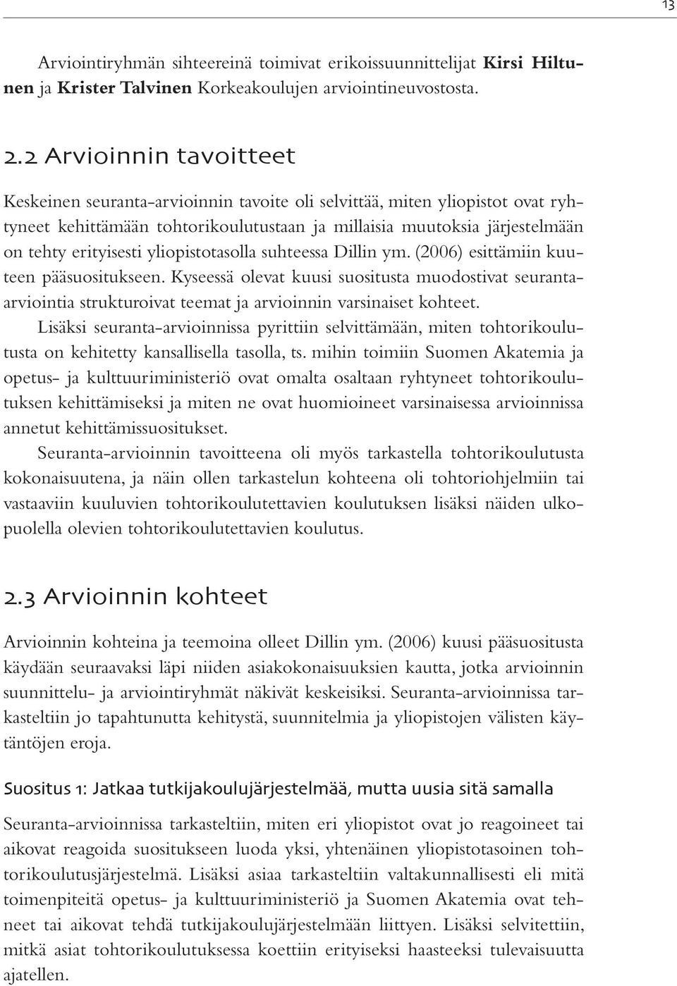 yliopistotasolla suhteessa Dillin ym. (2006) esittämiin kuuteen pääsuositukseen. Kyseessä olevat kuusi suositusta muodostivat seurantaarviointia strukturoivat teemat ja arvioinnin varsinaiset kohteet.