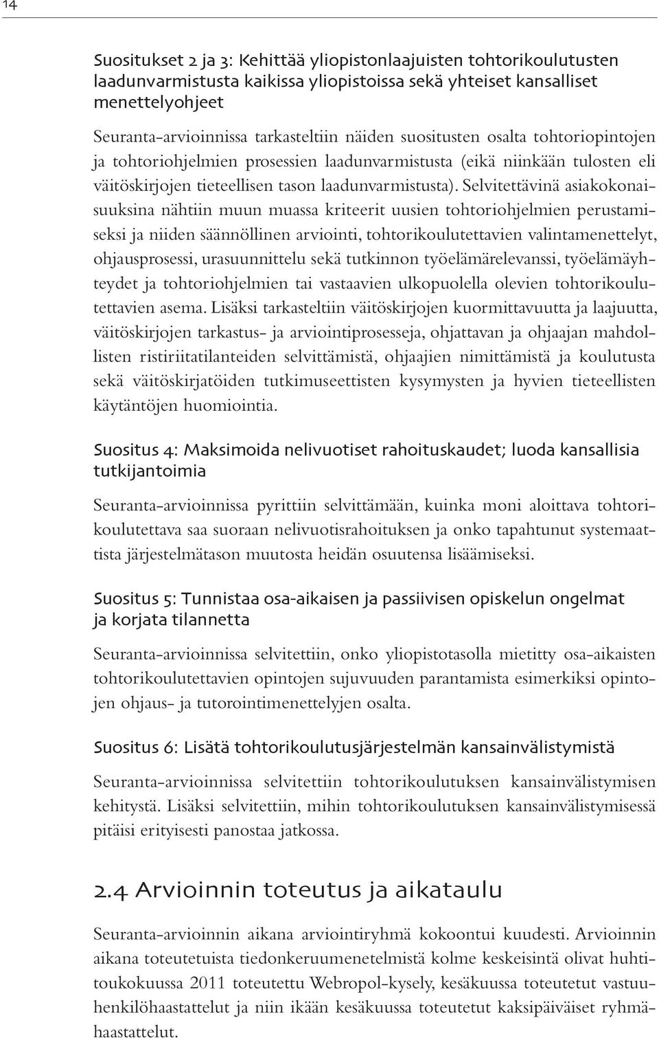 Selvitettävinä asiakokonaisuuksina nähtiin muun muassa kriteerit uusien tohtoriohjelmien perustamiseksi ja niiden säännöllinen arviointi, tohtorikoulutettavien valintamenettelyt, oh jausprosessi,