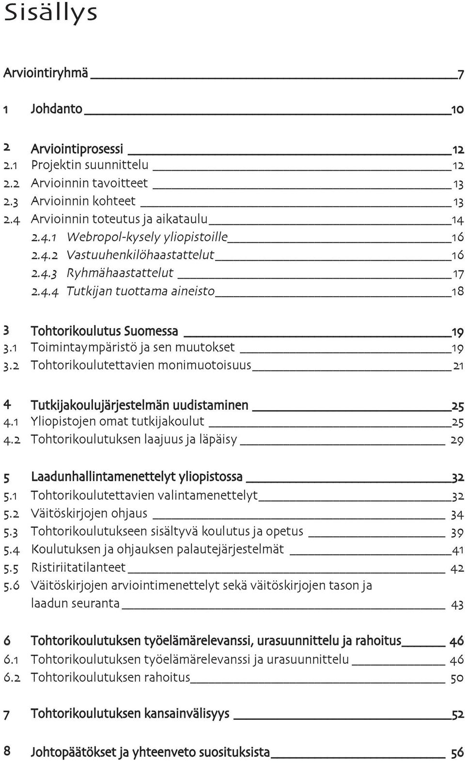 2 Tohtorikoulutettavien monimuotoisuus 21 4 Tutkijakoulujärjestelmän uudistaminen 25 4.1 Yliopistojen omat tutkijakoulut 25 4.