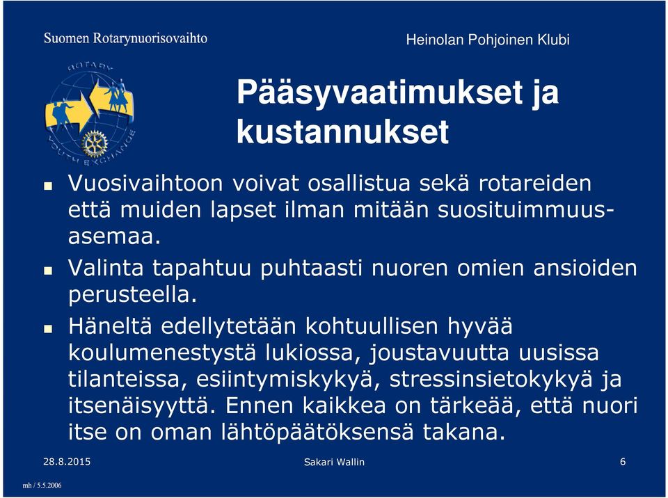 Häneltä edellytetään kohtuullisen hyvää koulumenestystä lukiossa, joustavuutta uusissa tilanteissa,