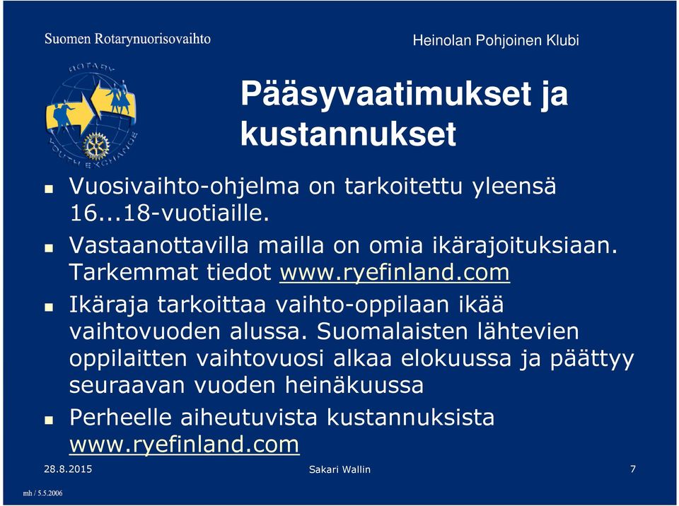 com Ikäraja tarkoittaa vaihto-oppilaan ikää vaihtovuoden alussa.