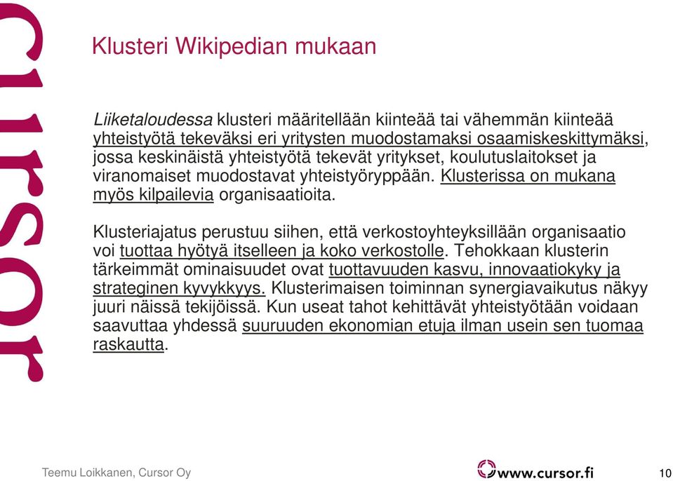 Klusteriajatus perustuu siihen, että verkostoyhteyksillään organisaatio voi tuottaa hyötyä itselleen ja koko verkostolle.