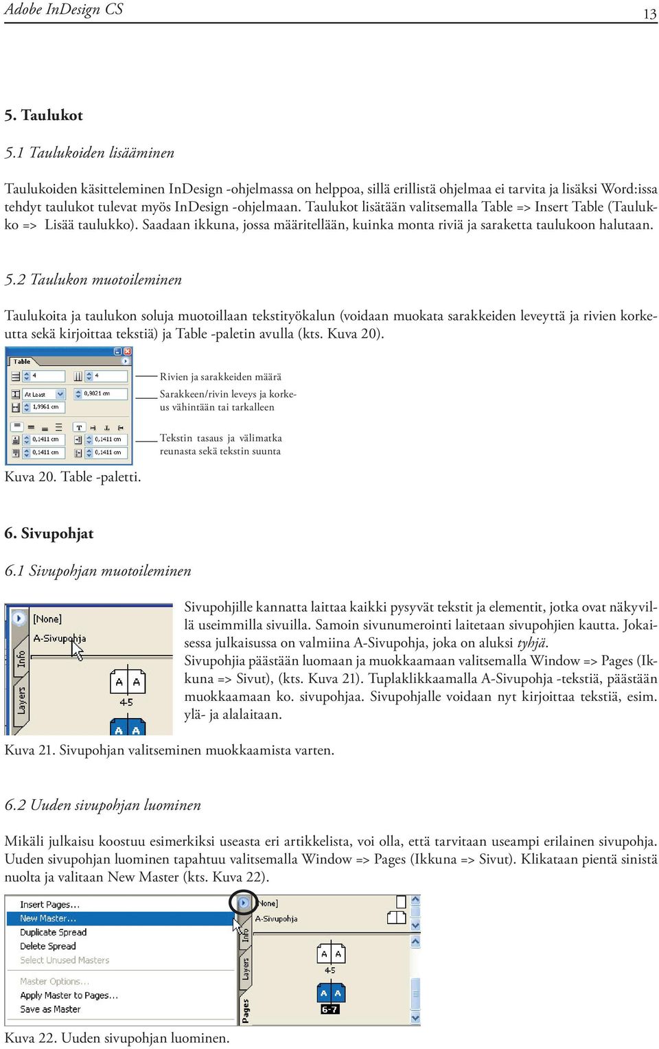 Taulukot lisätään valitsemalla Table => Insert Table (Taulukko => Lisää taulukko). Saadaan ikkuna, jossa määritellään, kuinka monta riviä ja saraketta taulukoon halutaan. 5.