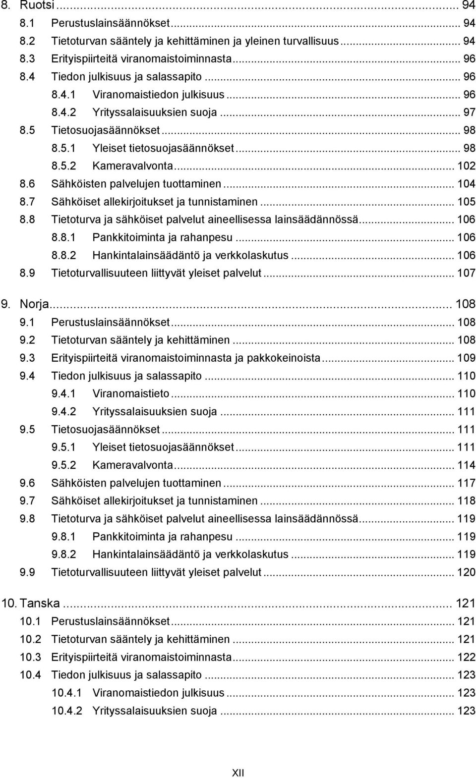 .. 102 8.6 Sähköisten palvelujen tuottaminen... 104 8.7 Sähköiset allekirjoitukset ja tunnistaminen... 105 8.8 Tietoturva ja sähköiset palvelut aineellisessa lainsäädännössä... 106 8.8.1 Pankkitoiminta ja rahanpesu.