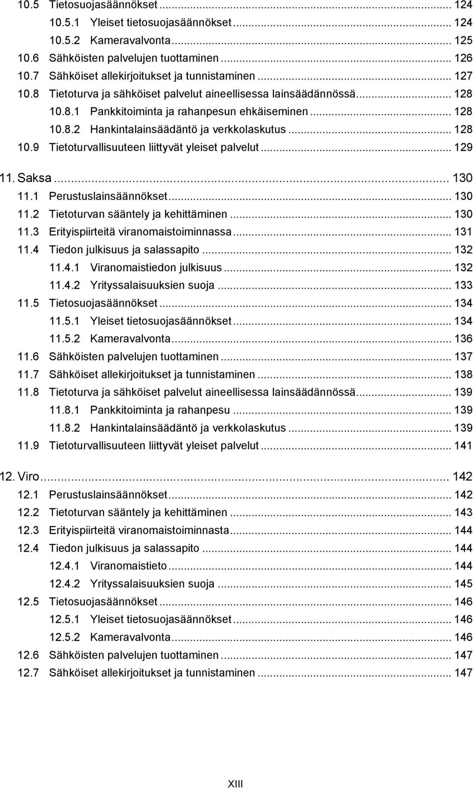 .. 129 11. Saksa... 130 11.1 Perustuslainsäännökset... 130 11.2 Tietoturvan sääntely ja kehittäminen... 130 11.3 Erityispiirteitä viranomaistoiminnassa... 131 11.4 Tiedon julkisuus ja salassapito.