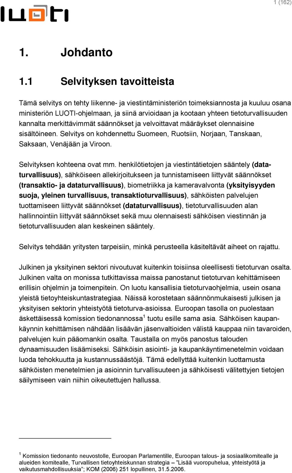 tietoturvallisuuden kannalta merkittävimmät säännökset ja velvoittavat määräykset olennaisine sisältöineen. Selvitys on kohdennettu Suomeen, Ruotsiin, Norjaan, Tanskaan, Saksaan, Venäjään ja Viroon.