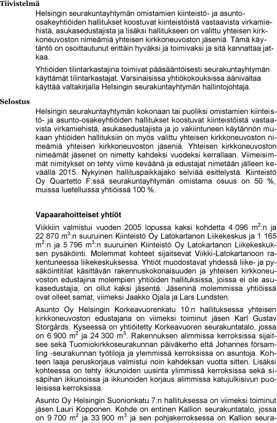 Yhtiöiden tilintarkastajina toimivat pääsääntöisesti seurakuntayhtymän käyttämät tilintarkastajat.