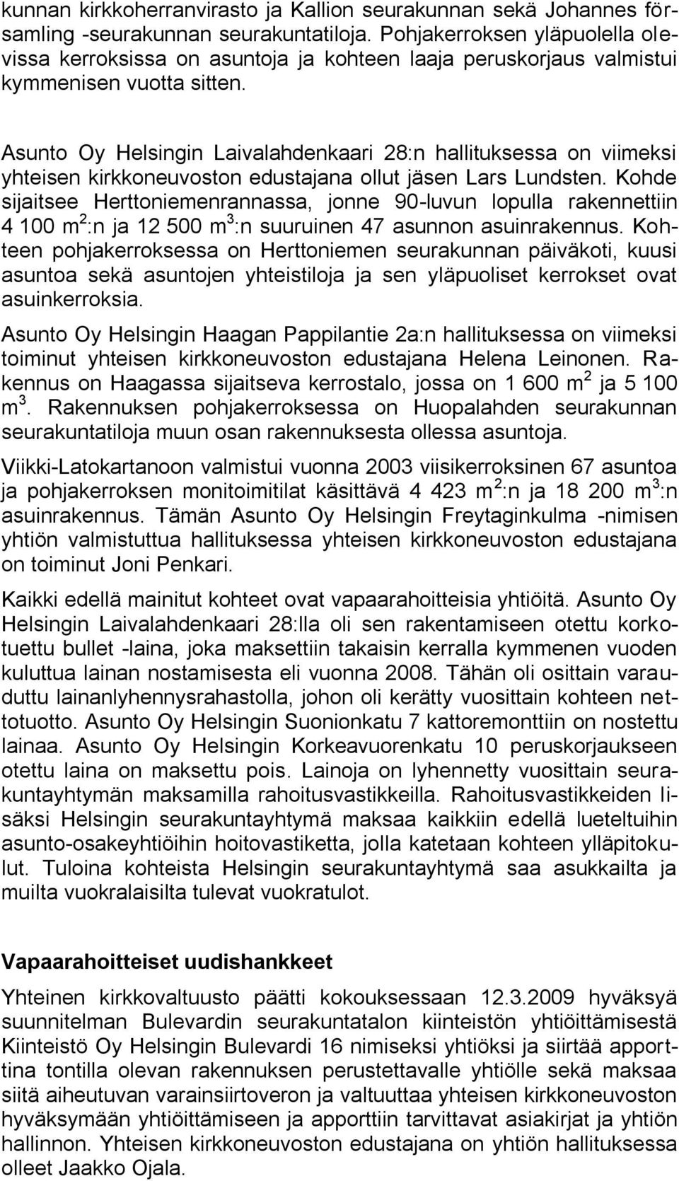 Asunto Oy Helsingin Laivalahdenkaari 28:n hallituksessa on viimeksi yhteisen kirkkoneuvoston edustajana ollut jäsen Lars Lundsten.