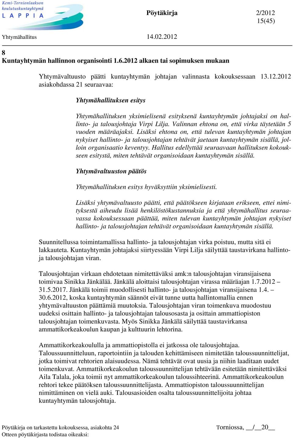 2012 asiakohdassa 21 seuraavaa: Yhtymähallituksen esitys Yhtymähallituksen yksimielisenä esityksenä kuntayhtymän johtajaksi on hallinto- ja talousjohtaja Virpi Lilja.