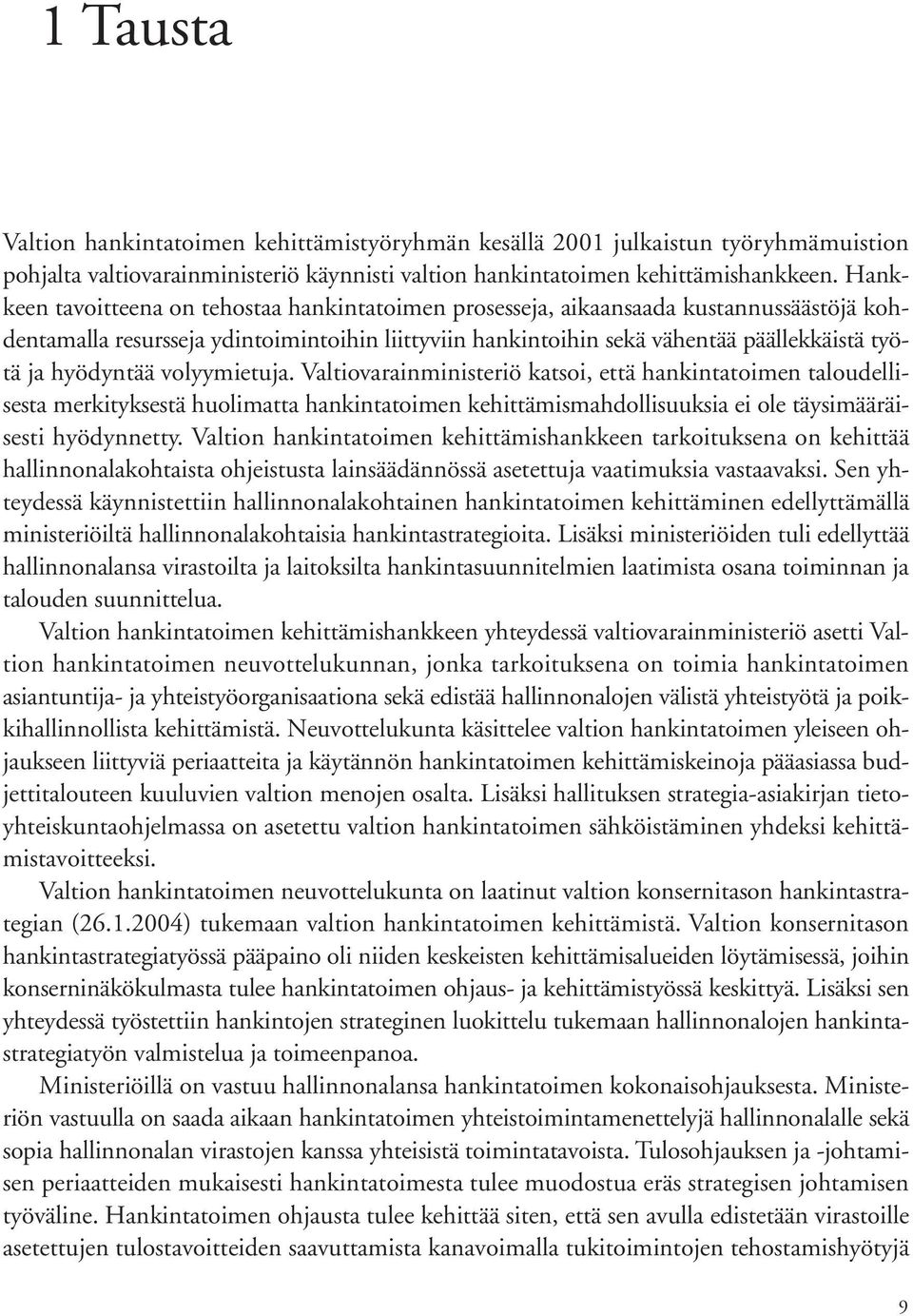 hyödyntää volyymietuja. Valtiovarainministeriö katsoi, että hankintatoimen taloudellisesta merkityksestä huolimatta hankintatoimen kehittämismahdollisuuksia ei ole täysimääräisesti hyödynnetty.