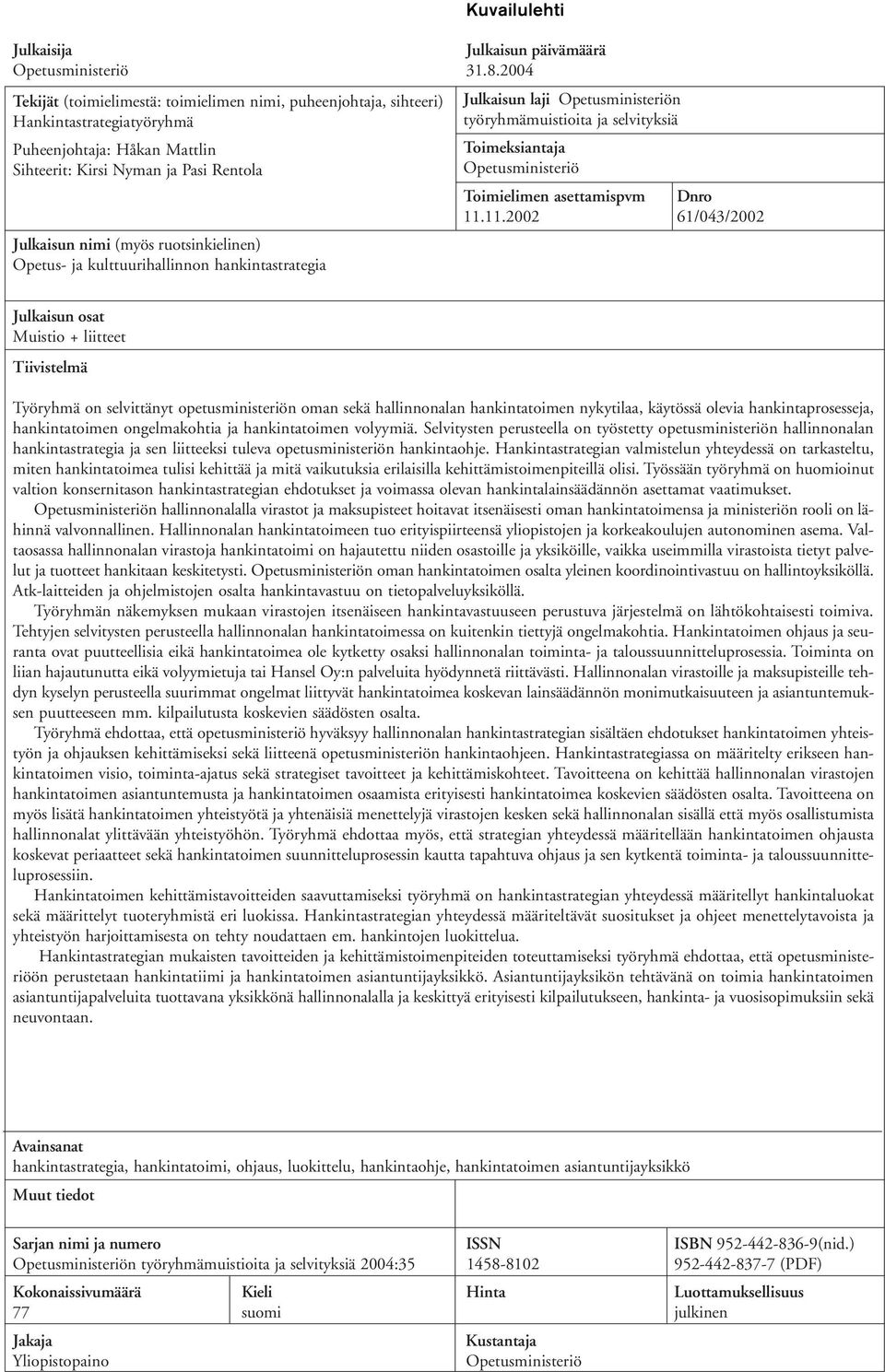 ruotsinkielinen) Opetus- ja kulttuurihallinnon hankintastrategia Julkaisun laji Opetusministeriön työryhmämuistioita ja selvityksiä Toimeksiantaja Opetusministeriö Toimielimen asettamispvm Dnro 11.