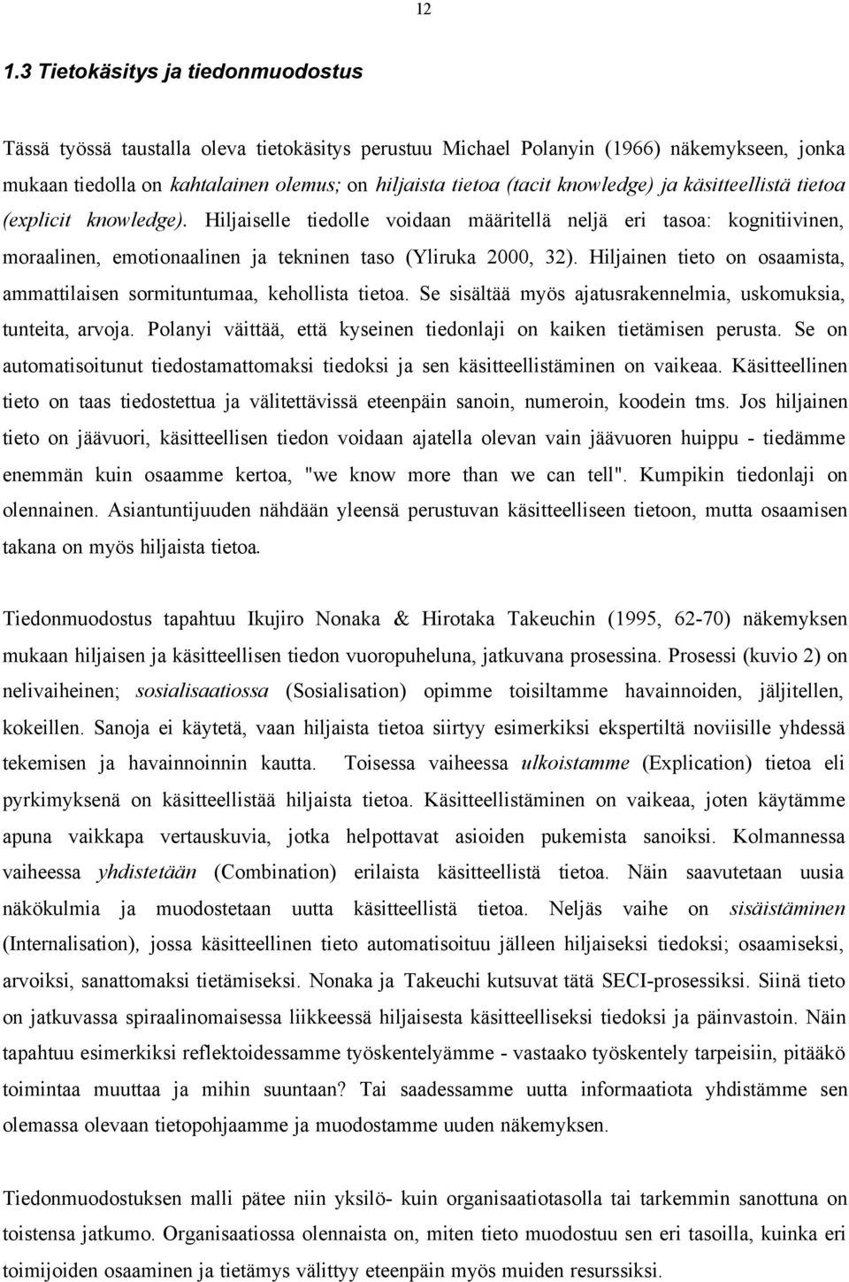 Hiljainen tieto on osaamista, ammattilaisen sormituntumaa, kehollista tietoa. Se sisältää myös ajatusrakennelmia, uskomuksia, tunteita, arvoja.