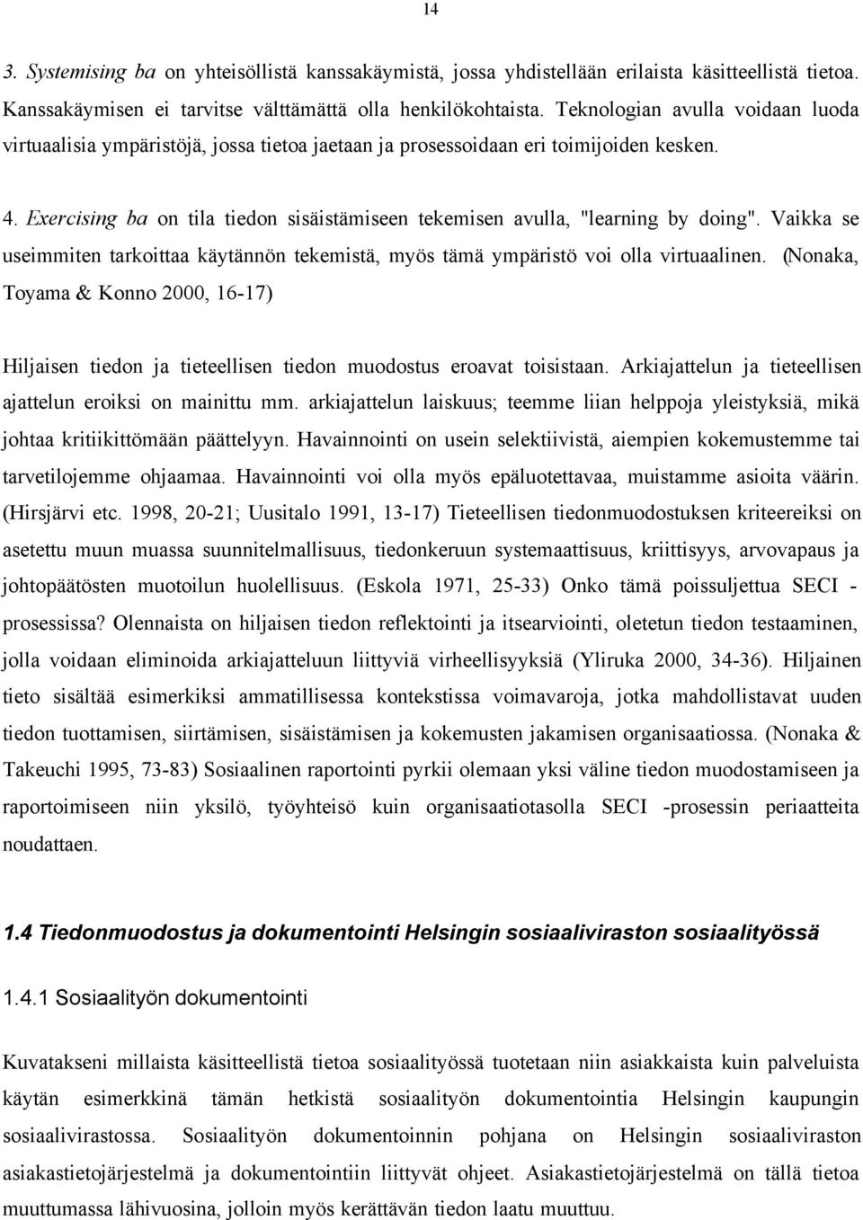 Exercising ba on tila tiedon sisäistämiseen tekemisen avulla, "learning by doing". Vaikka se useimmiten tarkoittaa käytännön tekemistä, myös tämä ympäristö voi olla virtuaalinen.