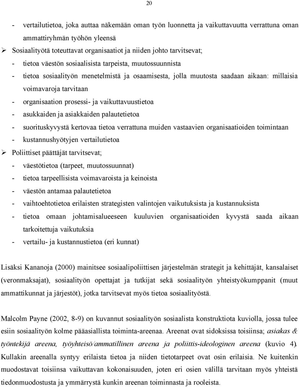 vaikuttavuustietoa - asukkaiden ja asiakkaiden palautetietoa - suorituskyvystä kertovaa tietoa verrattuna muiden vastaavien organisaatioiden toimintaan - kustannushyötyjen vertailutietoa Poliittiset