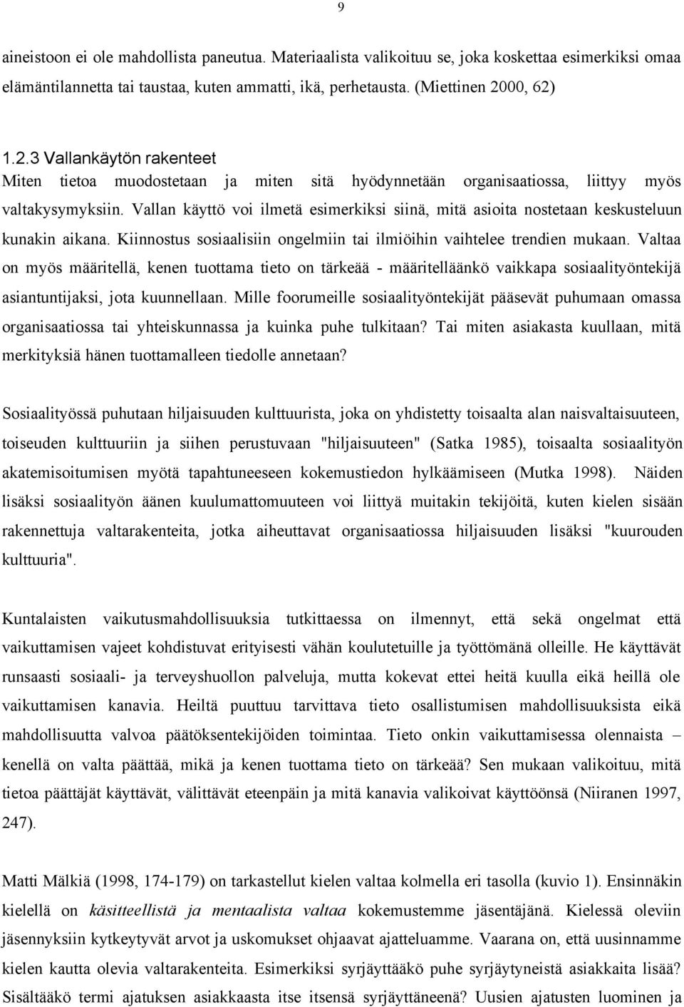 Vallan käyttö voi ilmetä esimerkiksi siinä, mitä asioita nostetaan keskusteluun kunakin aikana. Kiinnostus sosiaalisiin ongelmiin tai ilmiöihin vaihtelee trendien mukaan.