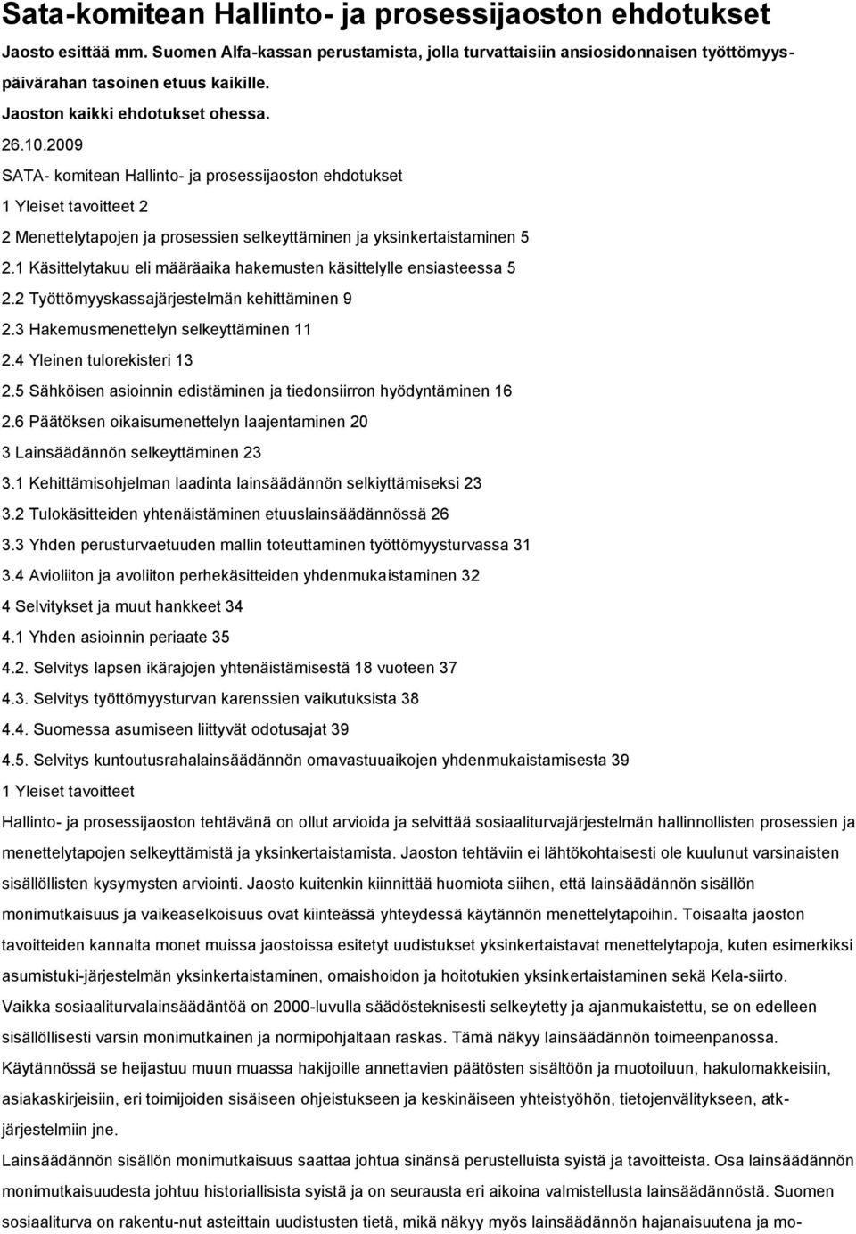 1 Käsittelytakuu eli määräaika hakemusten käsittelylle ensiasteessa 5 2.2 Työttömyyskassajärjestelmän kehittäminen 9 2.3 Hakemusmenettelyn selkeyttäminen 11 2.4 Yleinen tulorekisteri 13 2.