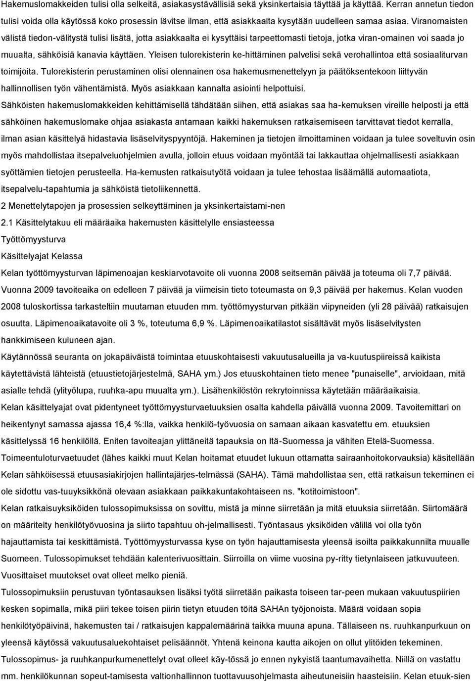 Viranomaisten välistä tiedon-välitystä tulisi lisätä, jotta asiakkaalta ei kysyttäisi tarpeettomasti tietoja, jotka viran-omainen voi saada jo muualta, sähköisiä kanavia käyttäen.