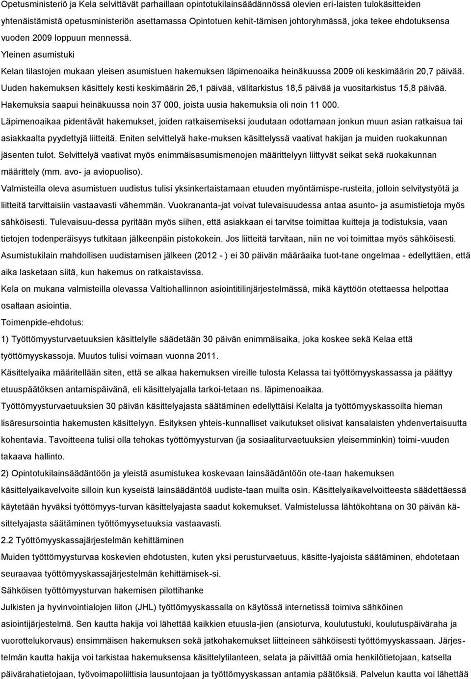 Uuden hakemuksen käsittely kesti keskimäärin 26,1 päivää, välitarkistus 18,5 päivää ja vuositarkistus 15,8 päivää. Hakemuksia saapui heinäkuussa noin 37 000, joista uusia hakemuksia oli noin 11 000.