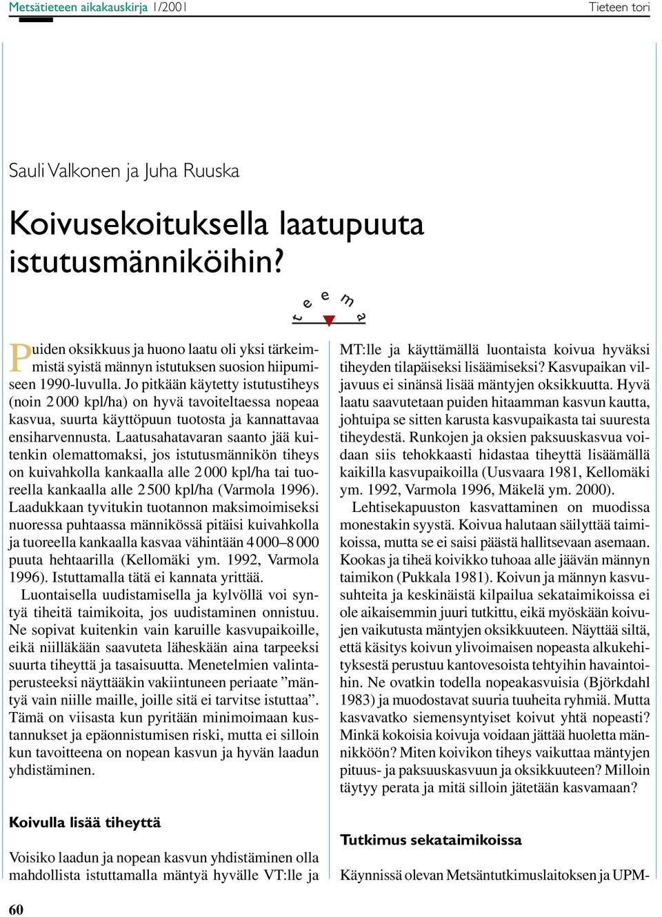 Jo pitkään käytetty istutustiheys (noin kpl/ha) on hyvä tavoiteltaessa nopeaa kasvua, suurta käyttöpuun tuotosta ja kannattavaa ensiharvennusta.