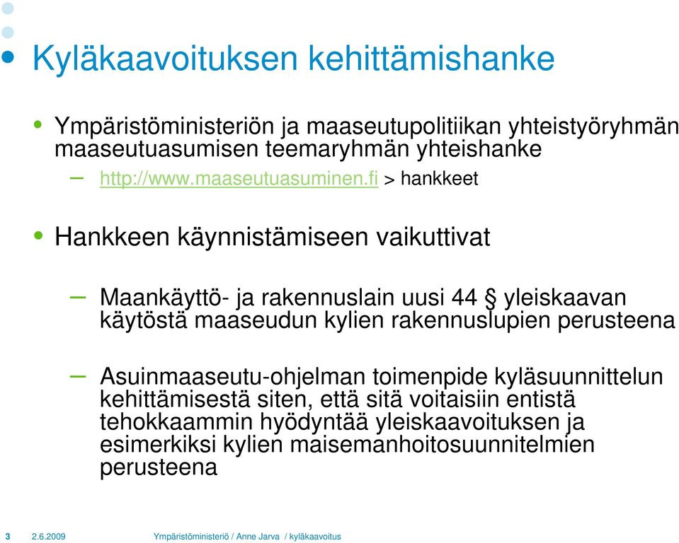 fi > hankkeet Hankkeen käynnistämiseen vaikuttivat Maankäyttö- ja rakennuslain uusi 44 yleiskaavan käytöstä maaseudun kylien