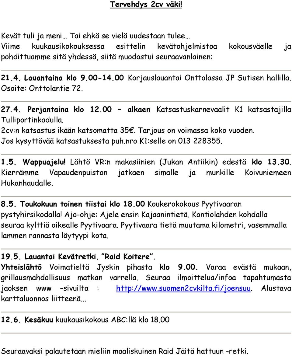 Lauantaina klo 9.00-14.00 Korjauslauantai Onttolassa JP Sutisen hallilla. Osoite: Onttolantie 72. 27.4. Perjantaina klo 12.00 alkaen Katsastuskarnevaalit K1 katsastajilla Tulliportinkadulla.