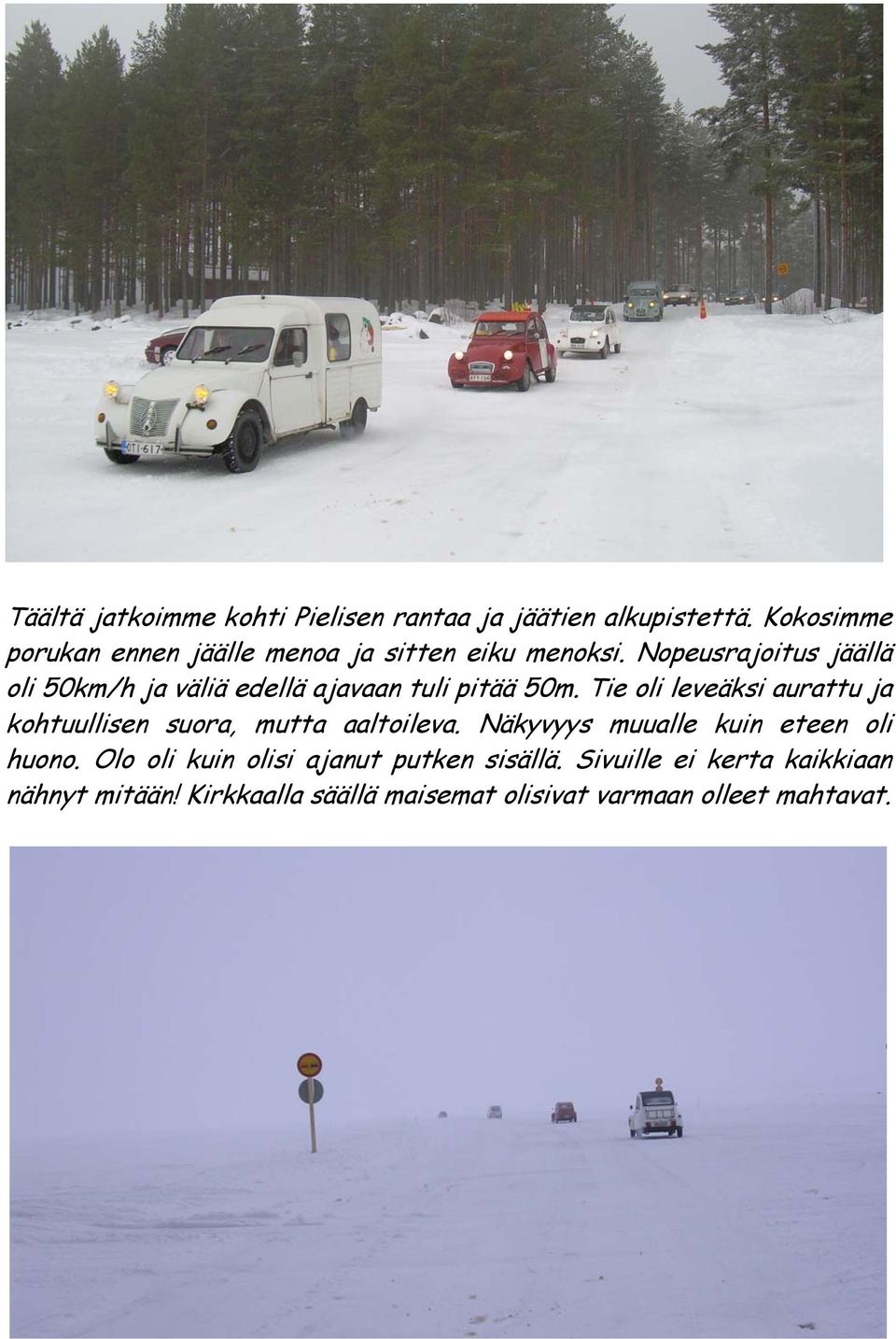 Nopeusrajoitus jäällä oli 50km/h ja väliä edellä ajavaan tuli pitää 50m.