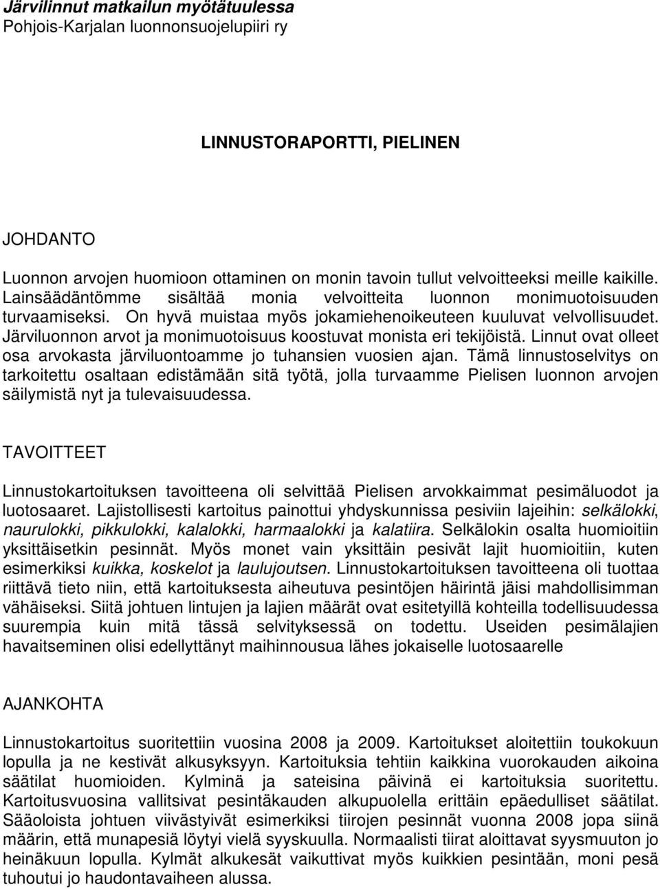 Järviluonnon arvot ja monimuotoisuus koostuvat monista eri tekijöistä. Linnut ovat olleet osa arvokasta järviluontoamme jo tuhansien vuosien ajan.