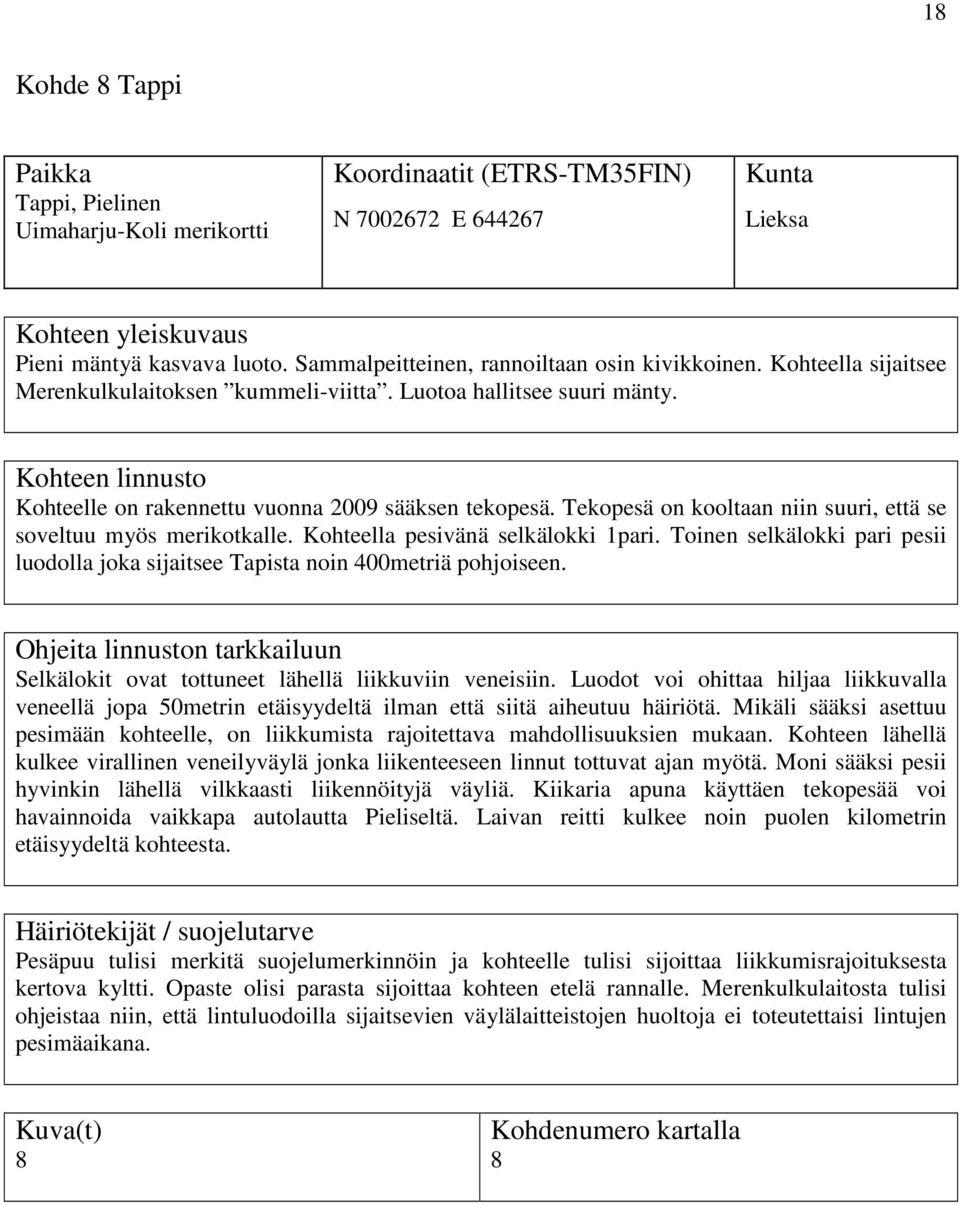 Tekopesä on kooltaan niin suuri, että se soveltuu myös merikotkalle. Kohteella pesivänä selkälokki 1pari. Toinen selkälokki pari pesii luodolla joka sijaitsee Tapista noin 400metriä pohjoiseen.