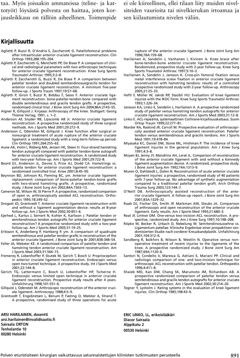 Kirjallisuutta Aglietti P, Buzzi R, D Andria S, Zaccherotti G. Patellofemoral problems after intraarticular anterior cruciate ligament reconstruction. Clin Orthop 1993;288:195 204.