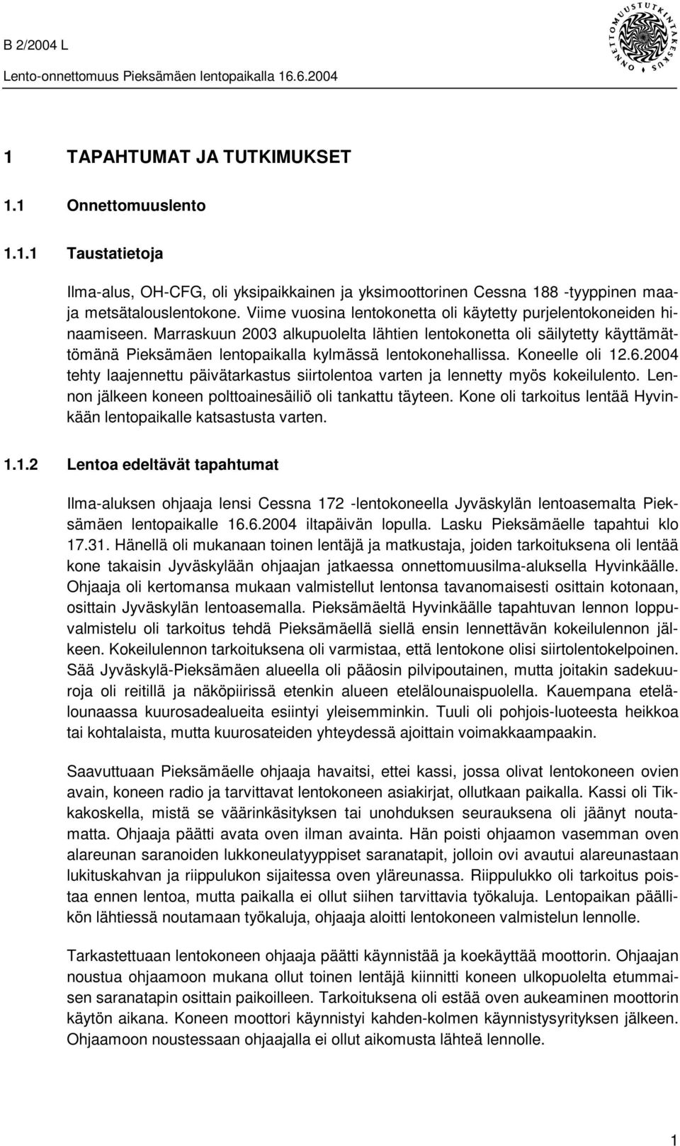 Marraskuun 2003 alkupuolelta lähtien lentokonetta oli säilytetty käyttämättömänä Pieksämäen lentopaikalla kylmässä lentokonehallissa. Koneelle oli 12.6.