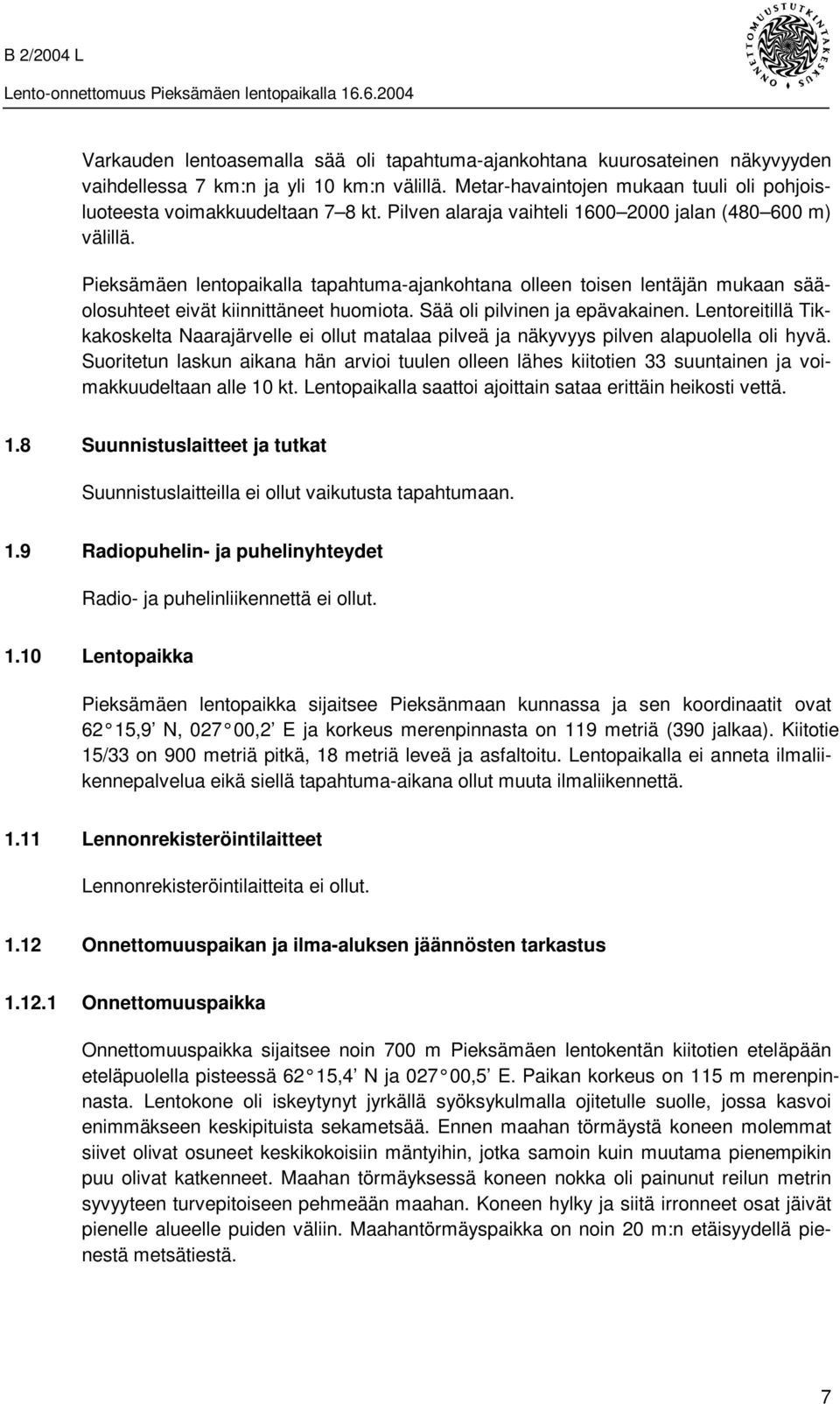 Sää oli pilvinen ja epävakainen. Lentoreitillä Tikkakoskelta Naarajärvelle ei ollut matalaa pilveä ja näkyvyys pilven alapuolella oli hyvä.