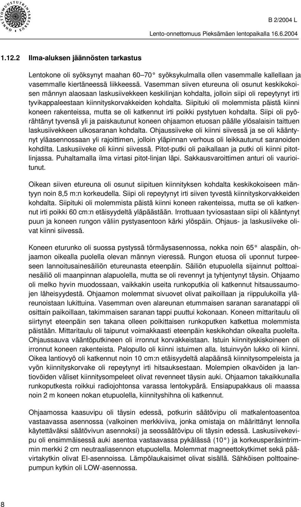 Siipituki oli molemmista päistä kiinni koneen rakenteissa, mutta se oli katkennut irti poikki pystytuen kohdalta.