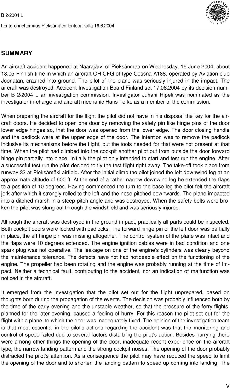 The aircraft was destroyed. Accident Investigation Board Finland set 17.06.2004 by its decision number B 2/2004 L an investigation commission.