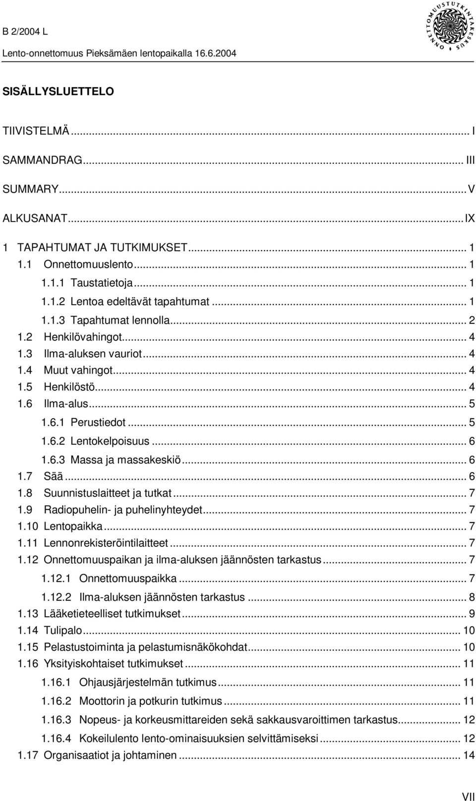 .. 6 1.6.3 Massa ja massakeskiö... 6 1.7 Sää... 6 1.8 Suunnistuslaitteet ja tutkat... 7 1.9 Radiopuhelin- ja puhelinyhteydet... 7 1.10 Lentopaikka... 7 1.11 Lennonrekisteröintilaitteet... 7 1.12 Onnettomuuspaikan ja ilma-aluksen jäännösten tarkastus.