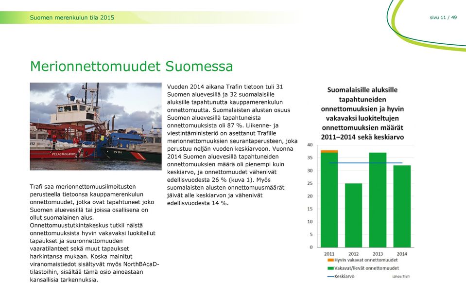 Onnettomuustutkintakeskus tutkii näistä onnettomuuksista hyvin vakavaksi luokitellut tapaukset ja suuronnettomuuden vaaratilanteet sekä muut tapaukset harkintansa mukaan.