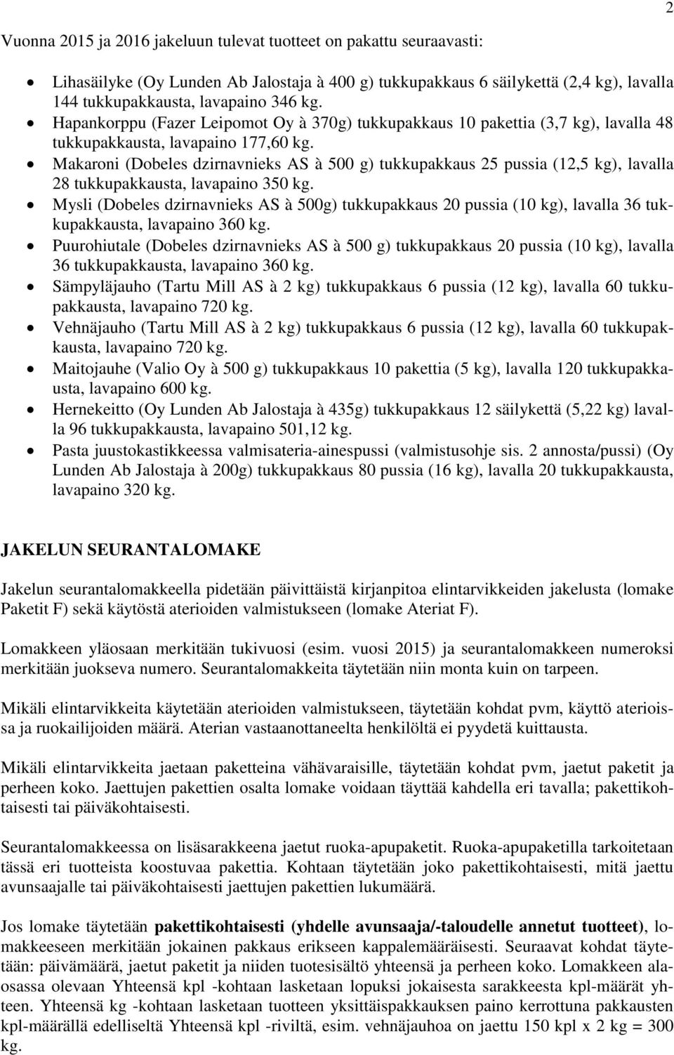 Makaroni (Dobeles dzirnavnieks AS à 500 g) tukkupakkaus 25 pussia (12,5 kg), lavalla 28 tukkupakkausta, lavapaino 350 kg.