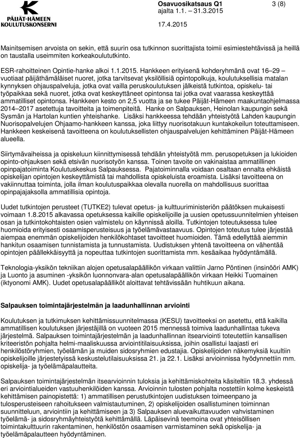 Hankkeen erityisenä kohderyhmänä ovat 16 29 vuotiaat päijäthämäläiset nuoret, jotka tarvitsevat yksilöllisiä opintopolkuja, koulutuksellisia matalan kynnyksen ohjauspalveluja, jotka ovat vailla