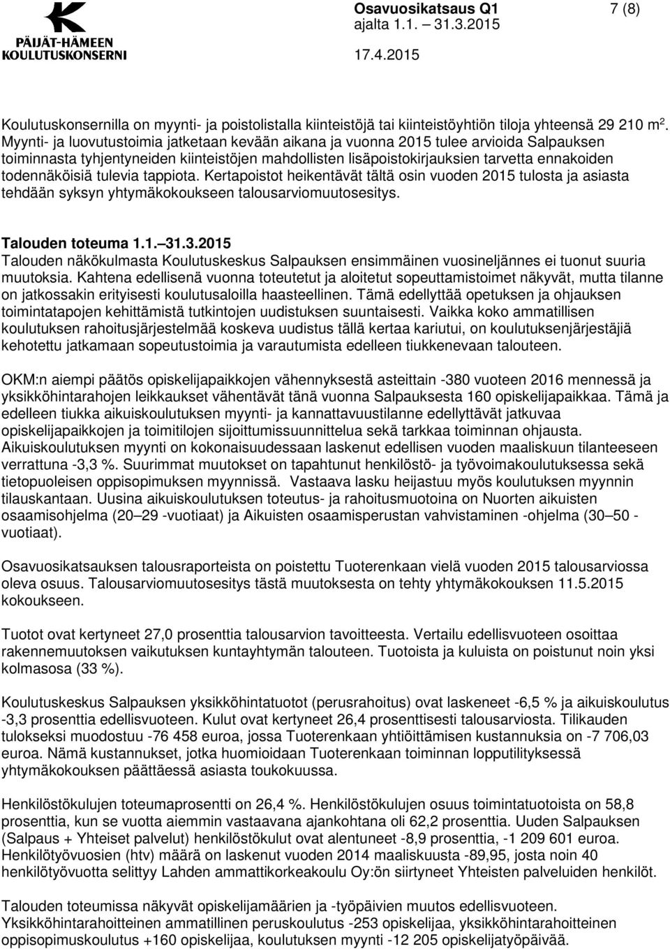 todennäköisiä tulevia tappiota. Kertapoistot heikentävät tältä osin vuoden 2015 tulosta ja asiasta tehdään syksyn yhtymäkokoukseen talousarviomuutosesitys. Talouden toteuma 1.1. 31