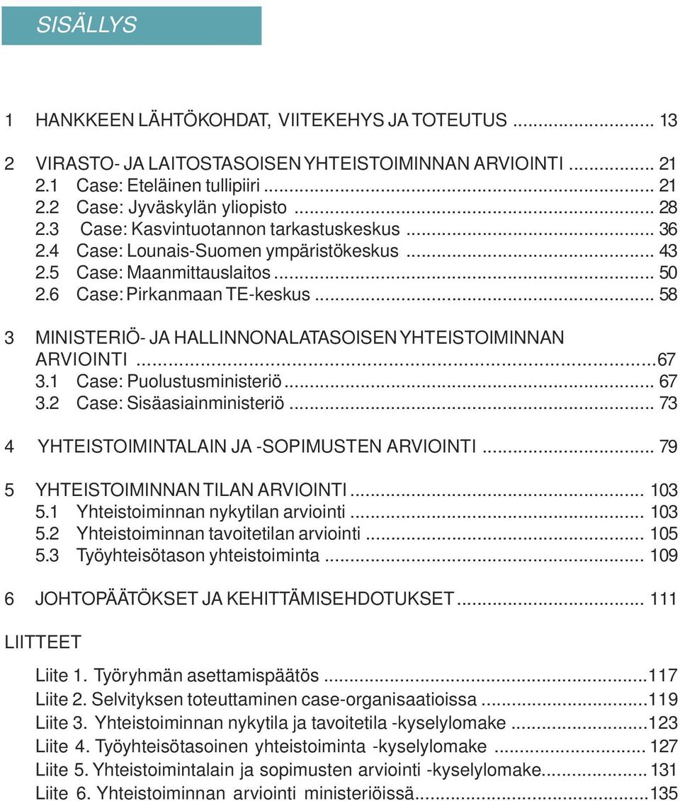 .. 58 3 MINISTERIÖ- JA HALLINNONALATASOISEN YHTEISTOIMINNAN ARVIOINTI...67 3.1 Case: Puolustusministeriö... 67 3.2 Case: Sisäasiainministeriö... 73 4 YHTEISTOIMINTALAIN JA -SOPIMUSTEN ARVIOINTI.