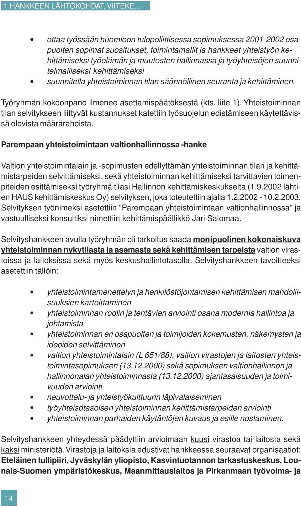 työyhteisöjen suunnitelmalliseksi kehittämiseksi suunnitella yhteistoiminnan tilan säännöllinen seuranta ja kehittäminen. Työryhmän kokoonpano ilmenee asettamispäätöksestä (kts. liite 1).