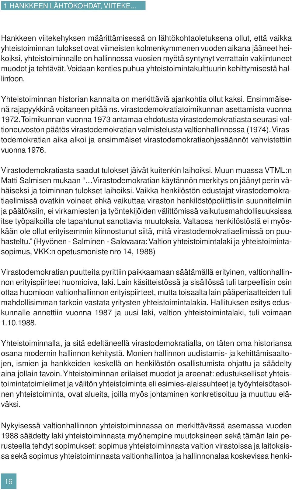 hallinnossa vuosien myötä syntynyt verrattain vakiintuneet muodot ja tehtävät. Voidaan kenties puhua yhteistoimintakulttuurin kehittymisestä hallintoon.