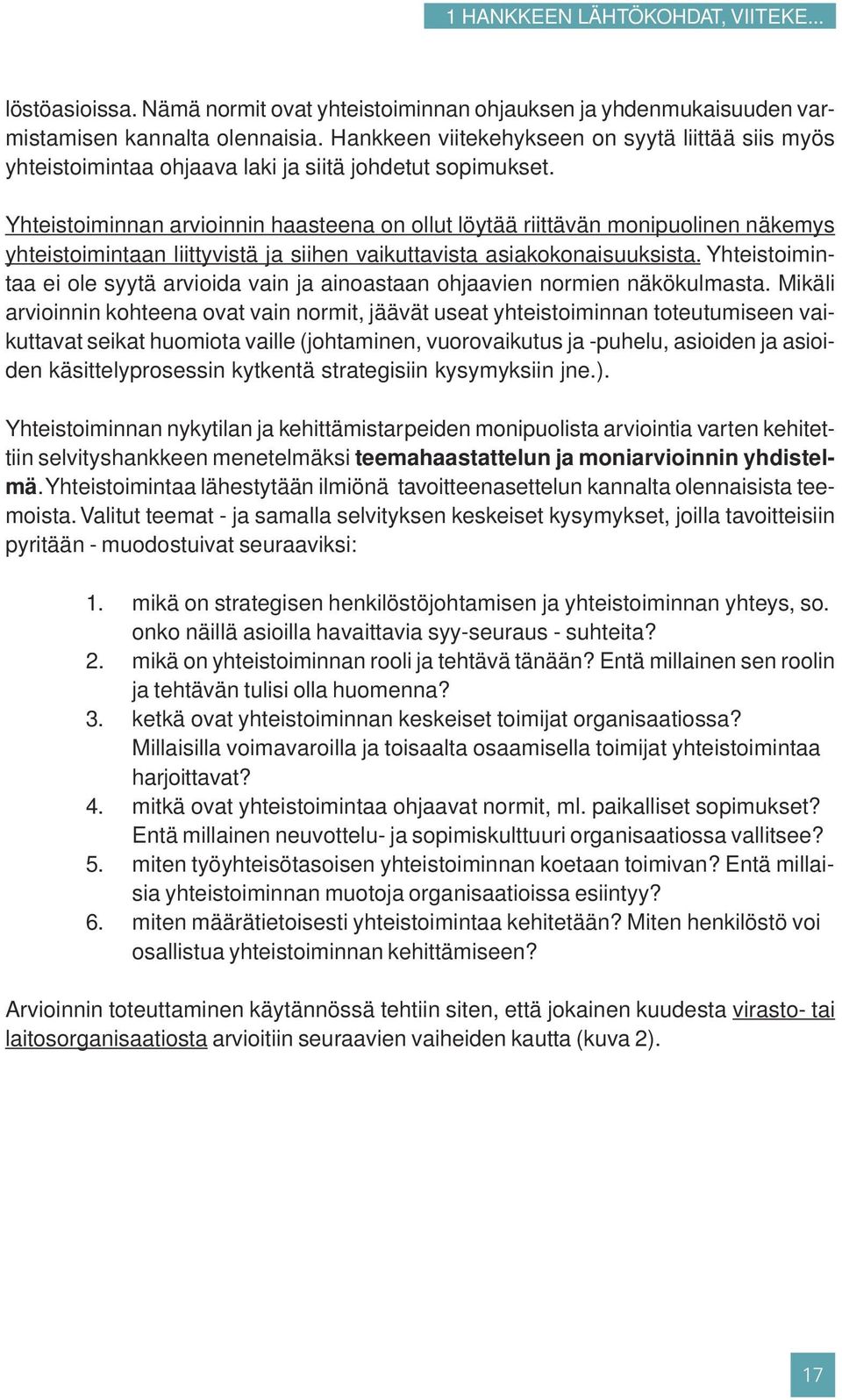 Yhteistoiminnan arvioinnin haasteena on ollut löytää riittävän monipuolinen näkemys yhteistoimintaan liittyvistä ja siihen vaikuttavista asiakokonaisuuksista.