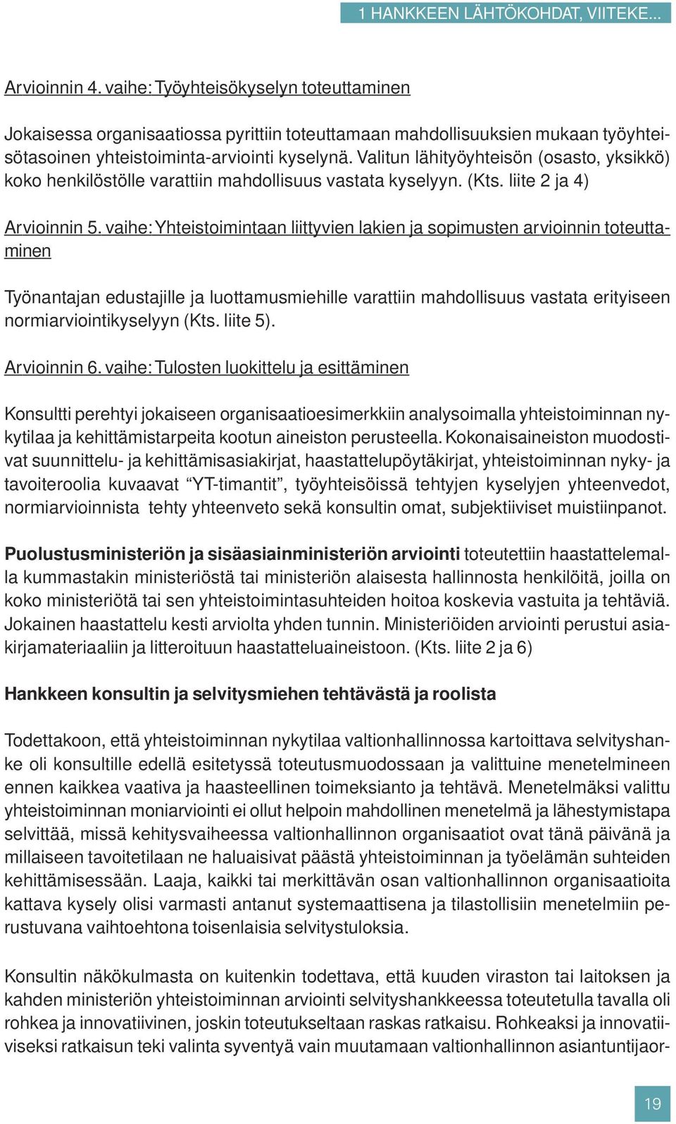 Valitun lähityöyhteisön (osasto, yksikkö) koko henkilöstölle varattiin mahdollisuus vastata kyselyyn. (Kts. liite 2 ja 4) Arvioinnin 5.