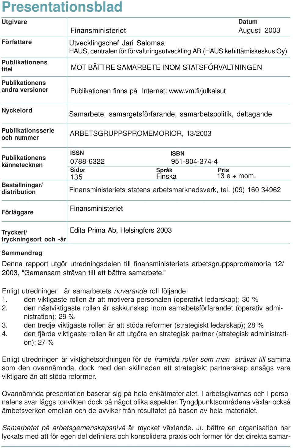 fi/julkaisut Nyckelord Publikationsserie och nummer Publikationens kännetecknen Beställningar/ distribution Förläggare Samarbete, samargetsförfarande, samarbetspolitik, deltagande