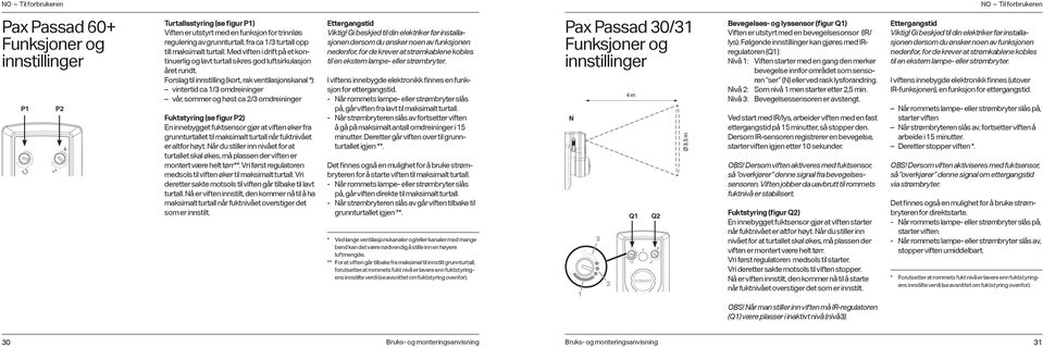 Forslag til innstilling (kort, rak ventilasjonskanal *): vintertid ca /3 omdreininger vår, sommer og høst ca /3 omdreininger Fuktstyring (se figur P) En innebygget fuktsensor gjør at viften øker fra